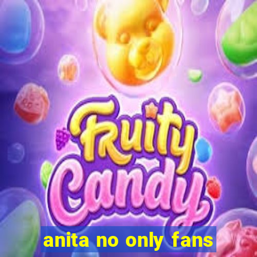 anita no only fans